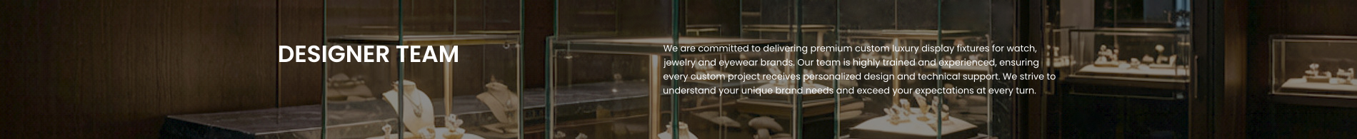 Designer team banner for custom luxury watch jewelry eyewear display fixtures